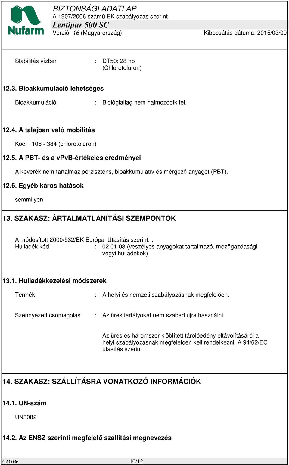 : Hulladék kód : 02 01 08 (veszélyes anyagokat tartalmazó, mezőgazdasági vegyi hulladékok) 13.1. Hulladékkezelési módszerek Termék : A helyi és nemzeti szabályozásnak megfelelően.