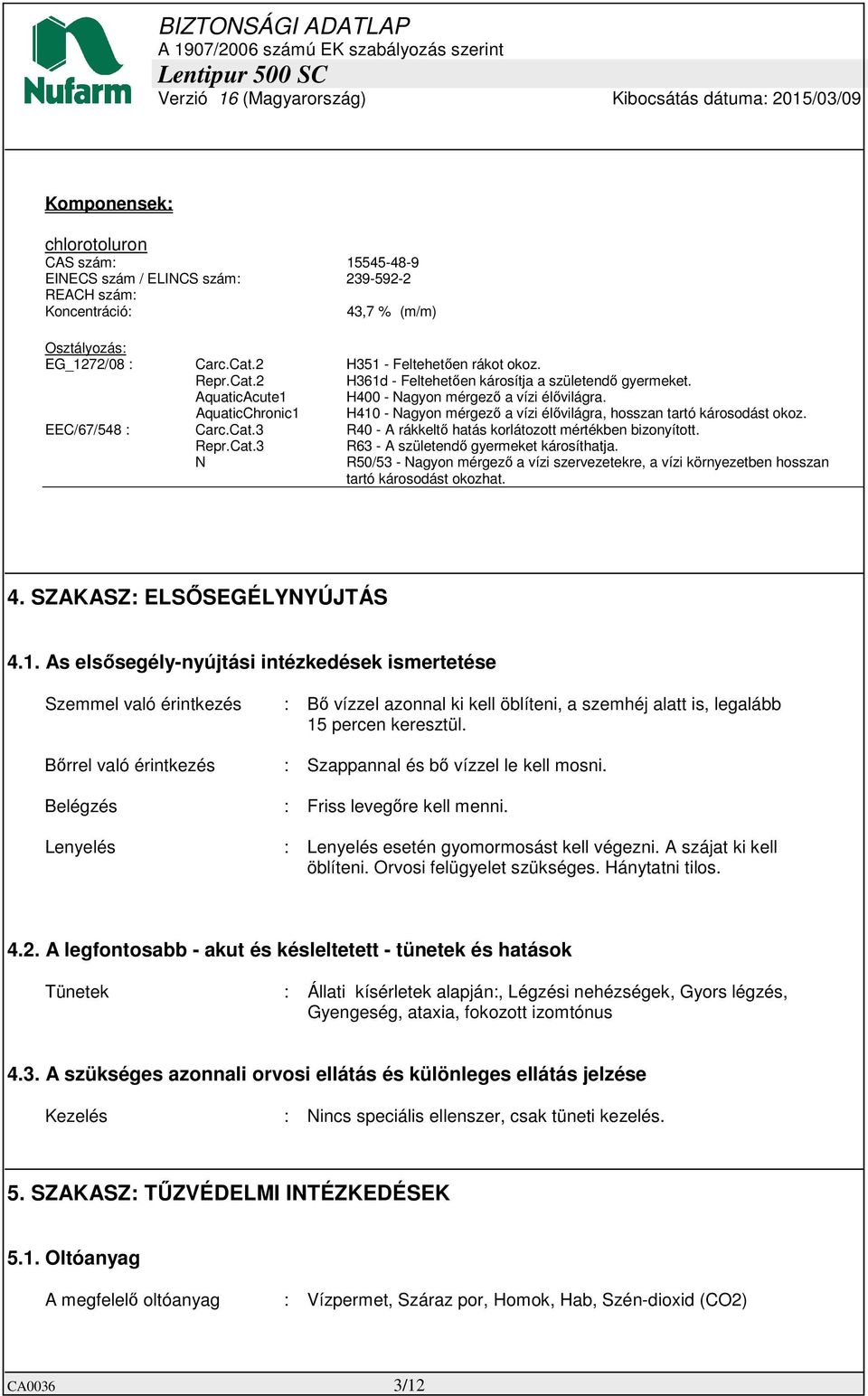 AquaticChronic1 H410 - Nagyon mérgező a vízi élővilágra, hosszan tartó károsodást okoz. EEC/67/548 : Carc.Cat.3 R40 - A rákkeltő hatás korlátozott mértékben bizonyított. Repr.Cat.3 R63 - A születendő gyermeket károsíthatja.