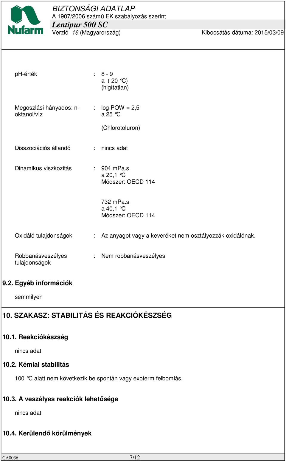 s a 40,1 C Módszer: OECD 114 Oxidáló tulajdonságok : Az anyagot vagy a keveréket nem osztályozzák oxidálónak.