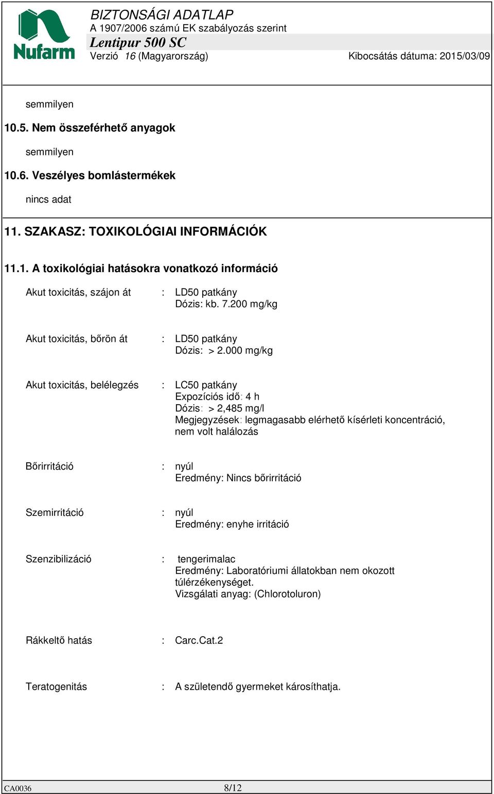 000 mg/kg Akut toxicitás, belélegzés : LC50 patkány Expozíciós idő: 4 h Dózis: > 2,485 mg/l Megjegyzések: legmagasabb elérhető kísérleti koncentráció, nem volt halálozás Bőrirritáció : nyúl