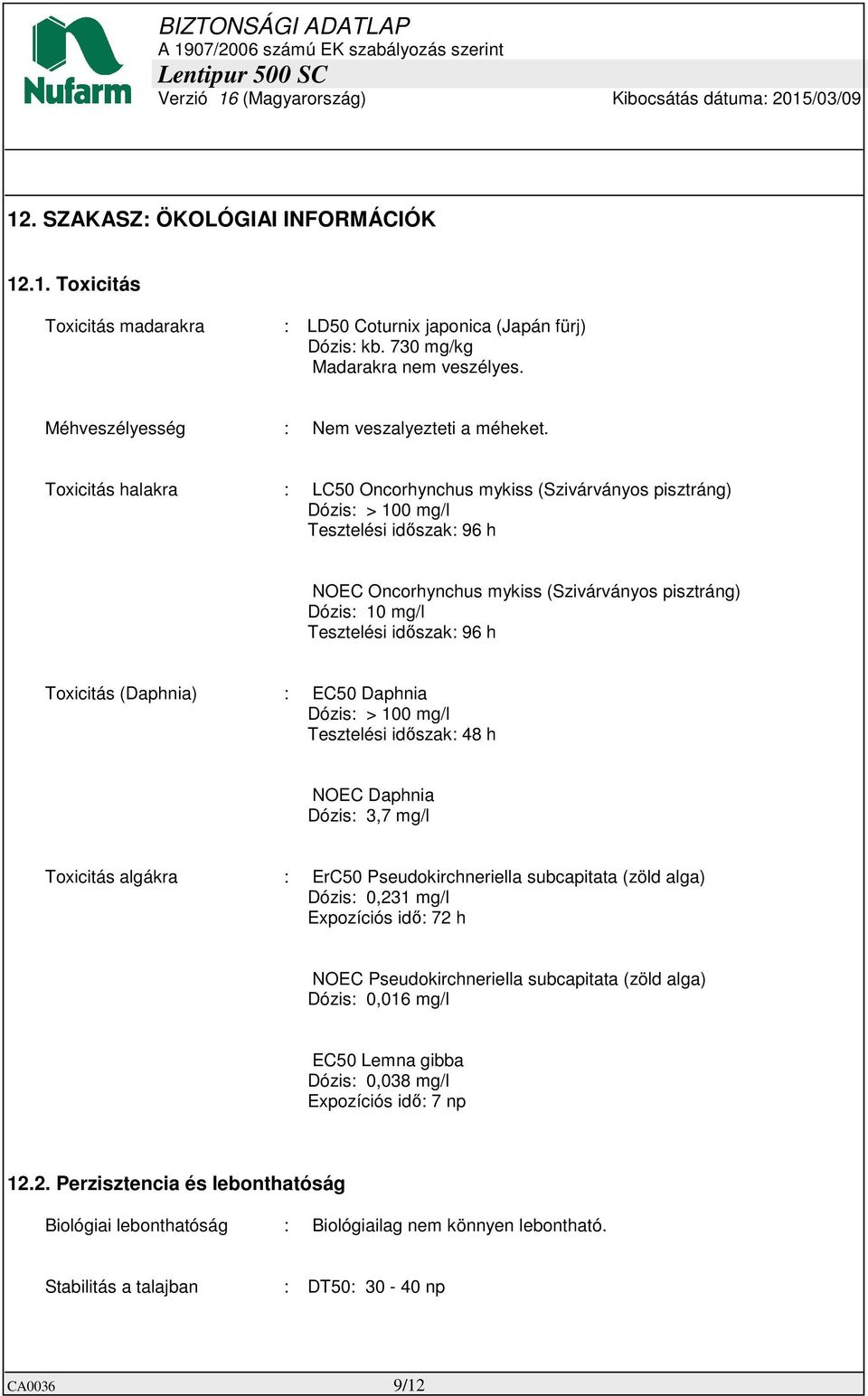 Toxicitás halakra : LC50 Oncorhynchus mykiss (Szivárványos pisztráng) Dózis: > 100 mg/l Tesztelési időszak: 96 h NOEC Oncorhynchus mykiss (Szivárványos pisztráng) Dózis: 10 mg/l Tesztelési időszak: