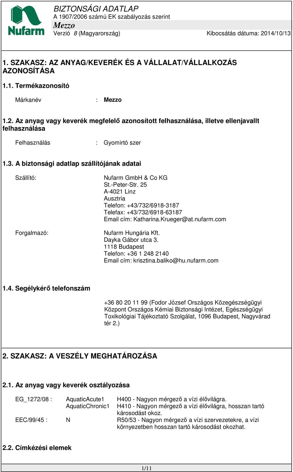 A biztonsági adatlap szállítójának adatai Szállító: Forgalmazó: Nufarm GmbH & Co KG St.-Peter-Str. 25 A-4021 Linz Ausztria Telefon: +43/732/6918-3187 Telefax: +43/732/6918-63187 Email cím: Katharina.