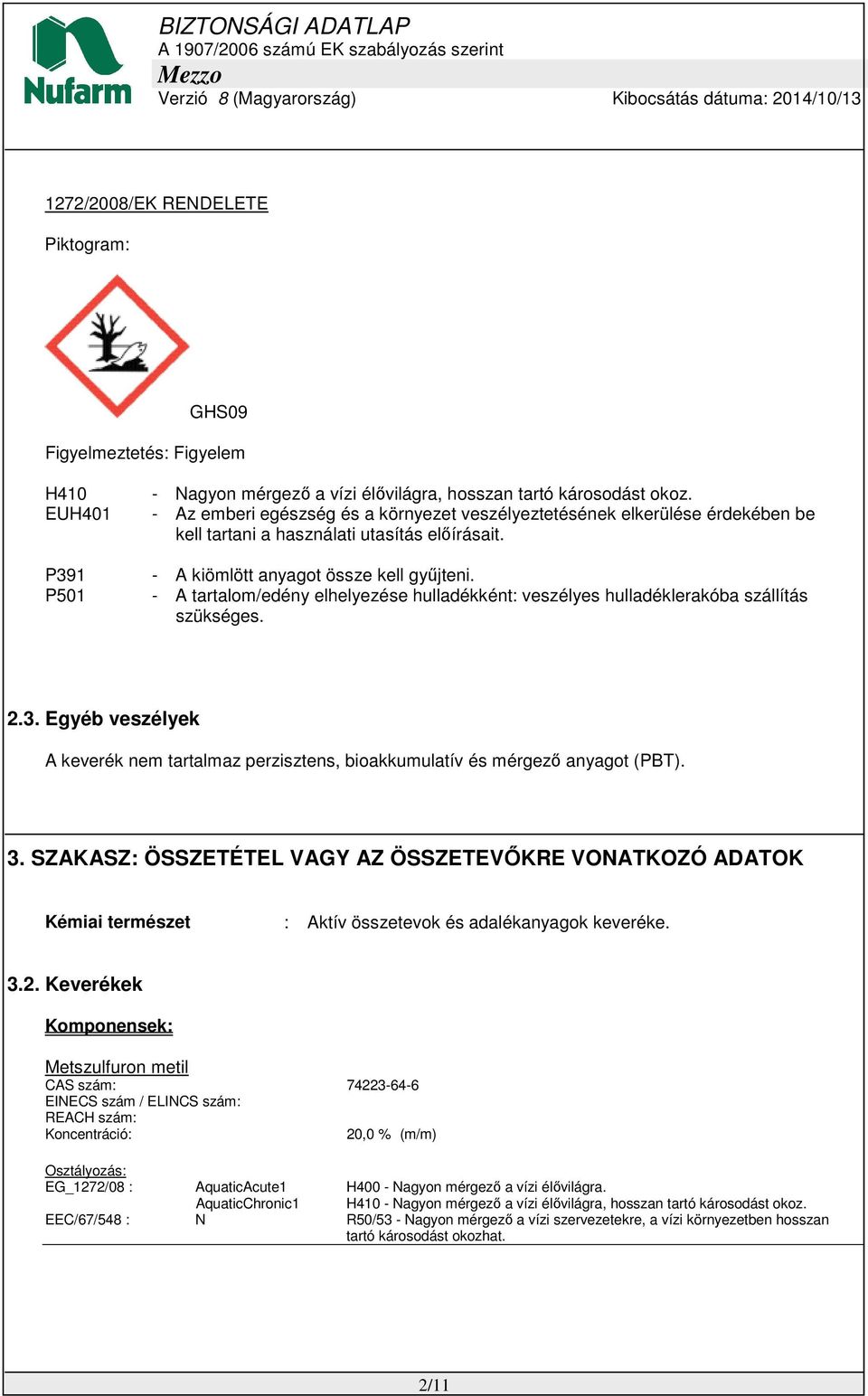 - A tartalom/edény elhelyezése hulladékként: veszélyes hulladéklerakóba szállítás szükséges. 2.3. Egyéb veszélyek A keverék nem tartalmaz perzisztens, bioakkumulatív és mérgező anyagot (PBT). 3.