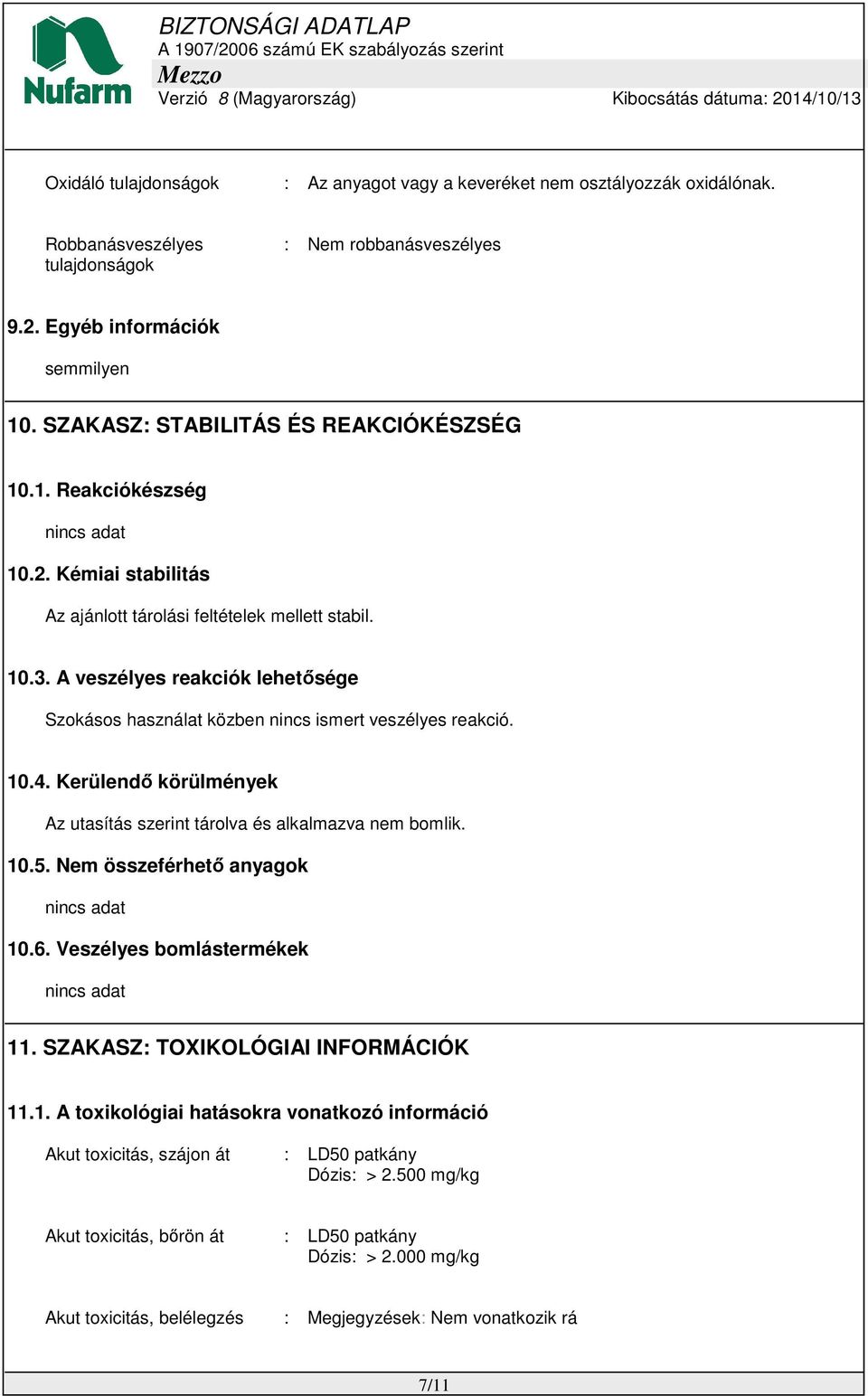 A veszélyes reakciók lehetősége Szokásos használat közben nincs ismert veszélyes reakció. 10.4. Kerülendő körülmények Az utasítás szerint tárolva és alkalmazva nem bomlik. 10.5.