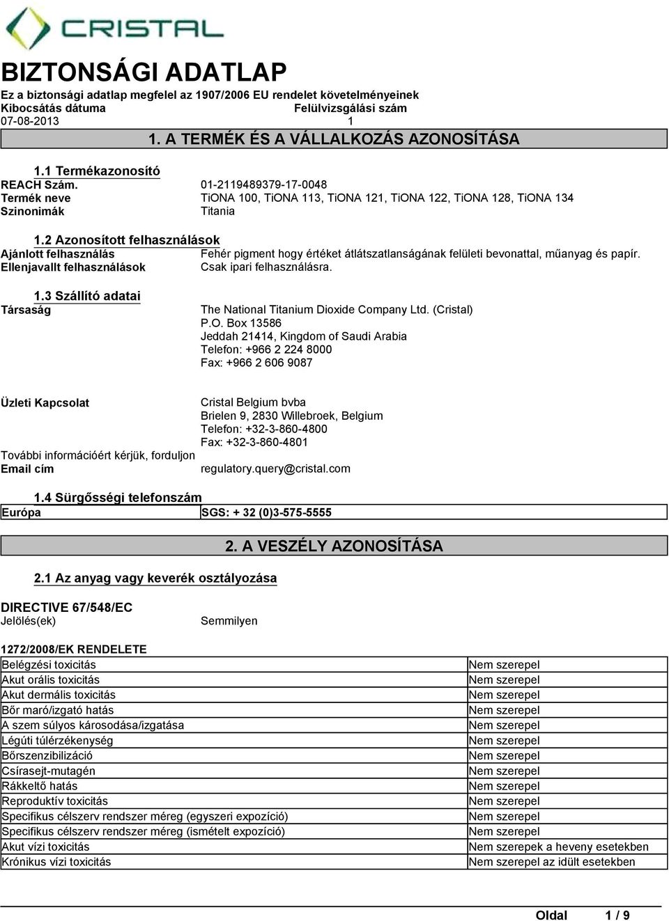 2 Azonosított felhasználások Ajánlott felhasználás Fehérpigmenthogyértéketátlátszatlanságánakfelületibevonatal,műanyagéspapír. Ellenjavallt felhasználások Csak ipari felhasználásra. 1.