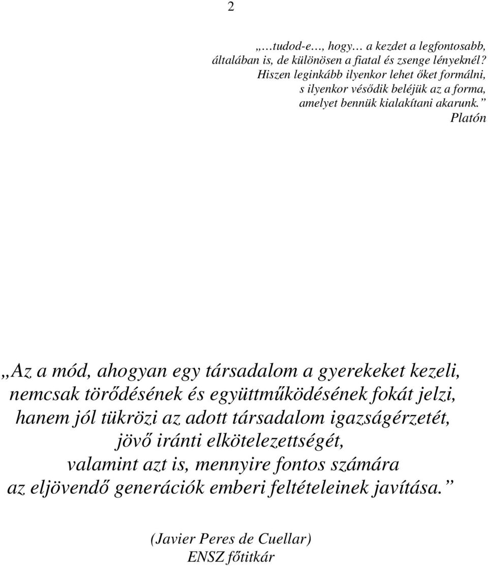 Platón Az a mód, ahogyan egy társadalom a gyerekeket kezeli, nemcsak törıdésének és együttmőködésének fokát jelzi, hanem jól tükrözi az