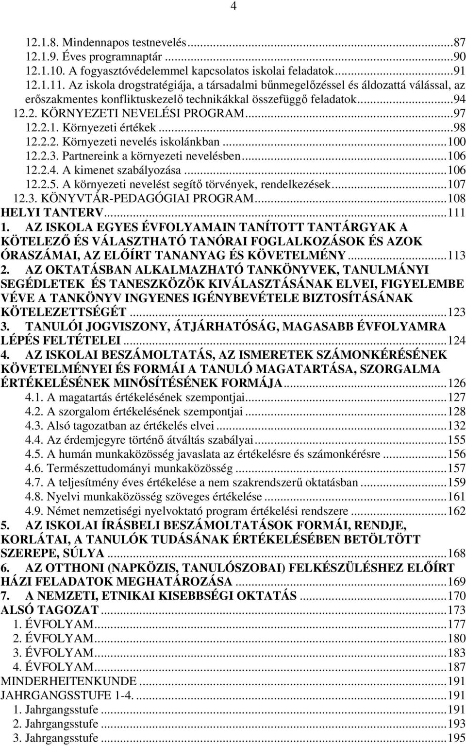 ..98 12.2.2. Környezeti nevelés iskolánkban...100 12.2.3. Partnereink a környezeti nevelésben...106 12.2.4. A kimenet szabályozása...106 12.2.5. A környezeti nevelést segítı törvények, rendelkezések.