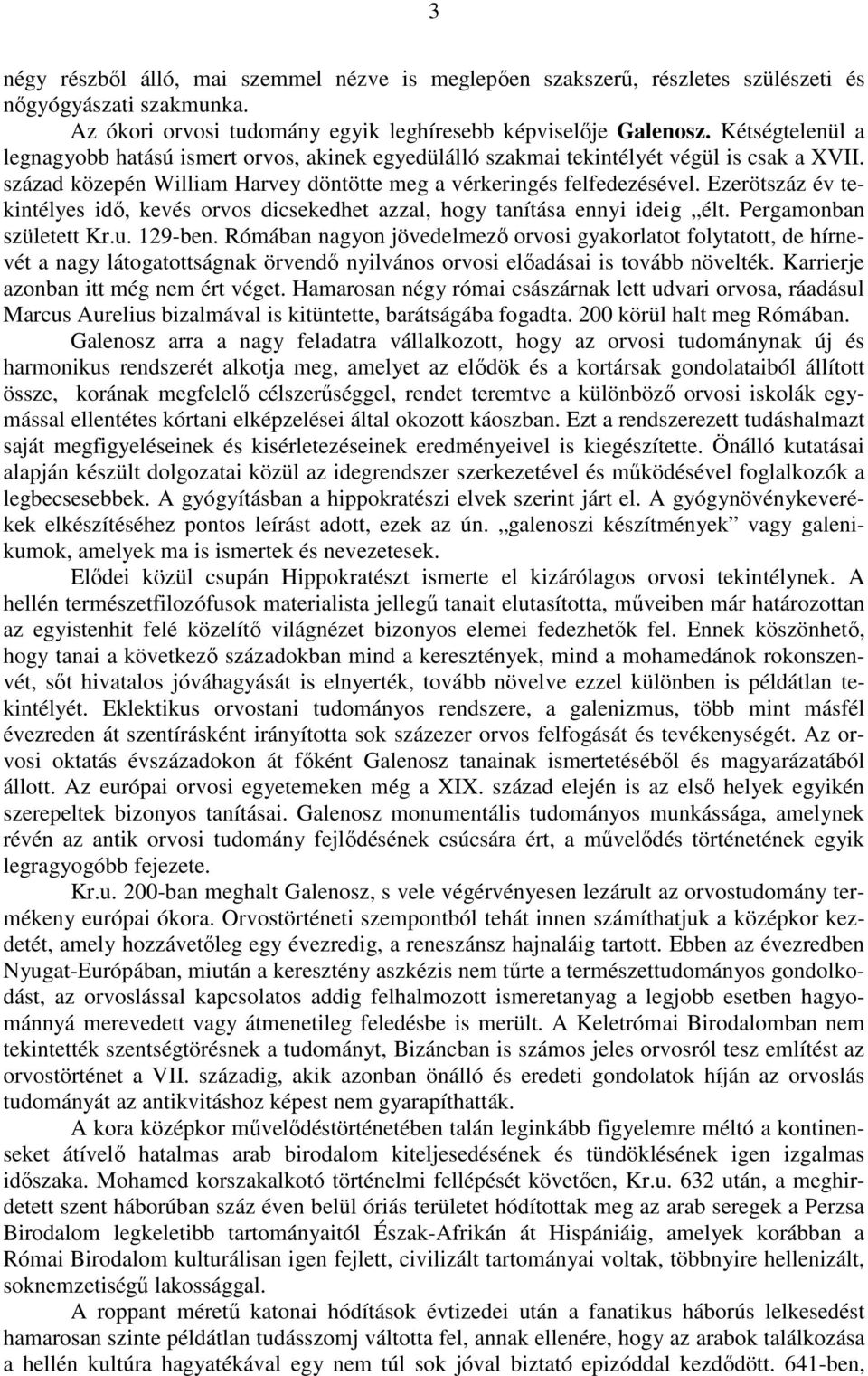 Ezerötszáz év tekintélyes idő, kevés orvos dicsekedhet azzal, hogy tanítása ennyi ideig élt. Pergamonban született Kr.u. 129-ben.