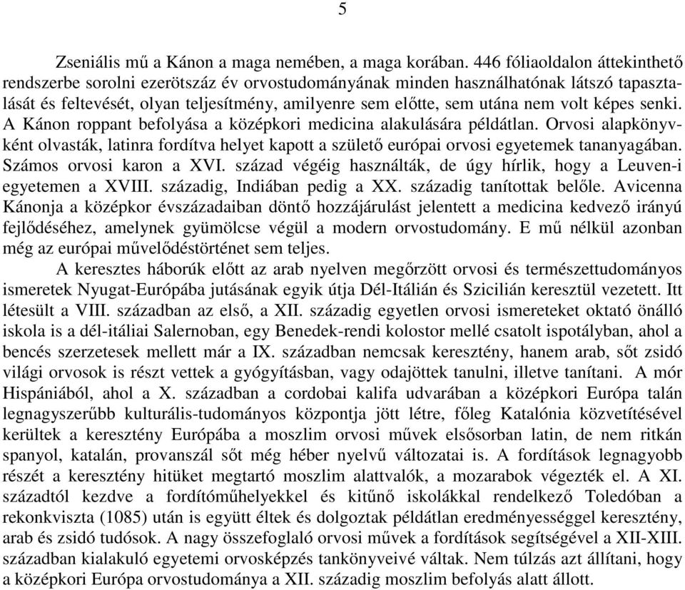 képes senki. A Kánon roppant befolyása a középkori medicina alakulására példátlan. Orvosi alapkönyvként olvasták, latinra fordítva helyet kapott a születő európai orvosi egyetemek tananyagában.