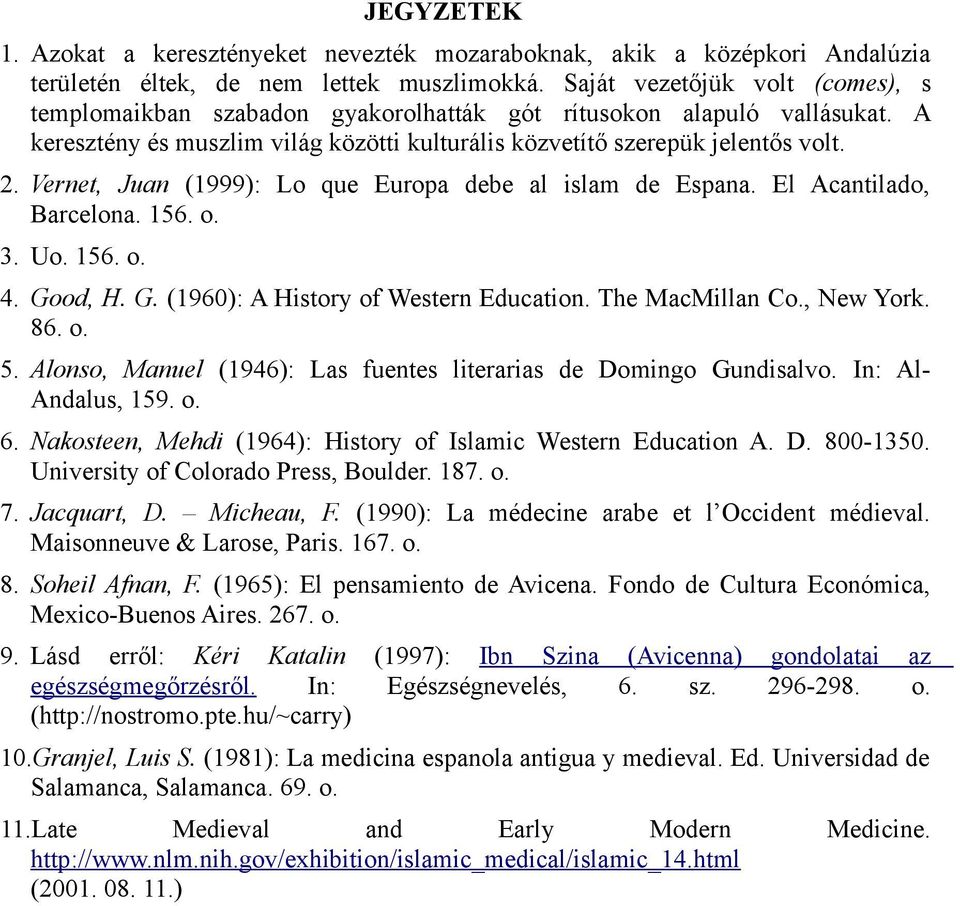 Vernet, Juan (1999): Lo que Europa debe al islam de Espana. El Acantilado, Barcelona. 156. o. 3. Uo. 156. o. 4. Good, H. G. (1960): A History of Western Education. The MacMillan Co., New York. 86. o. 5.