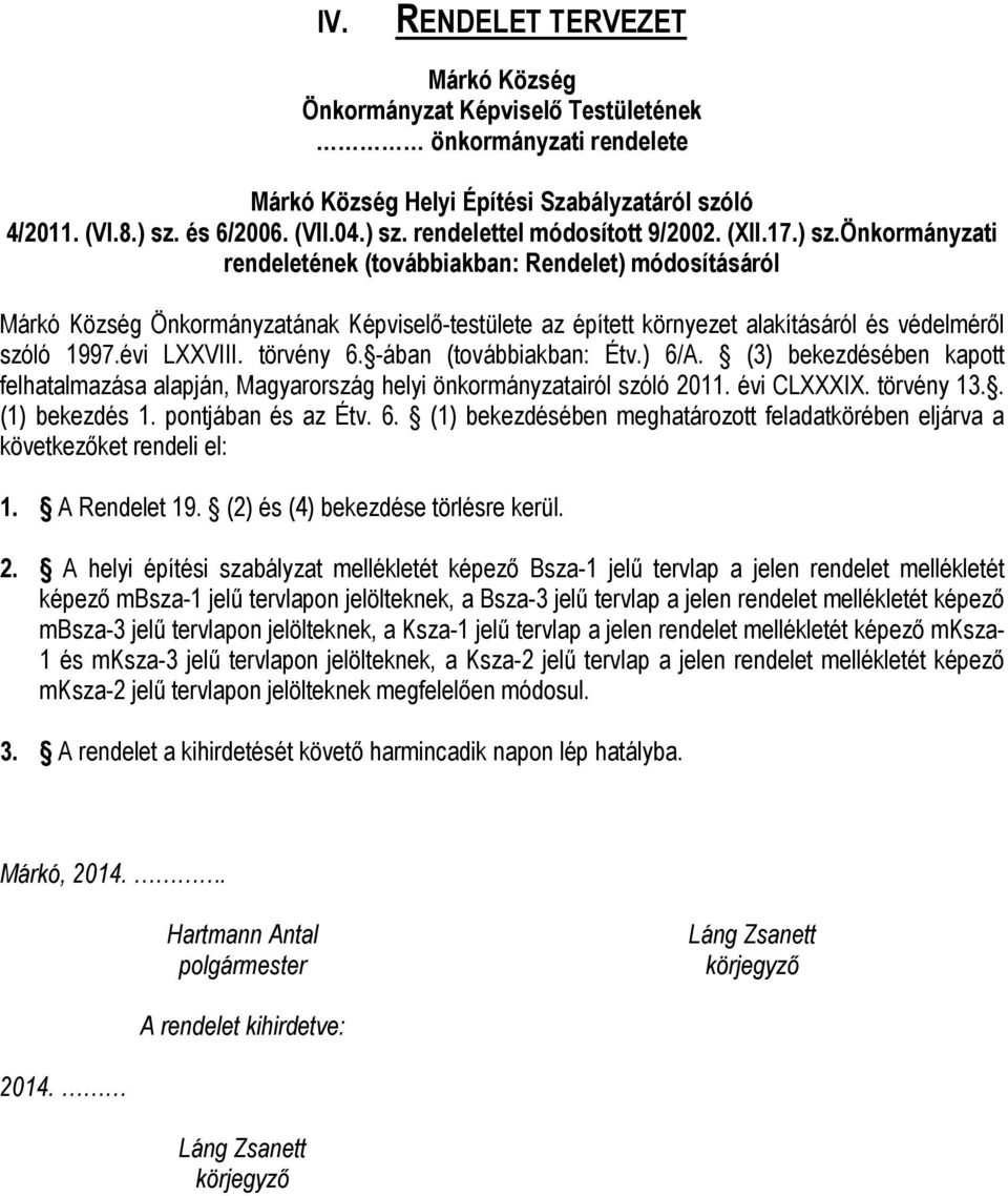 törvény 6. -ában (továbbiakban: Étv.) 6/A. (3) bekezdésében kapott felhatalmazása alapján, Magyarország helyi önkormányzatairól szóló 2011. évi CLXXXIX. törvény 13.. (1) bekezdés 1.