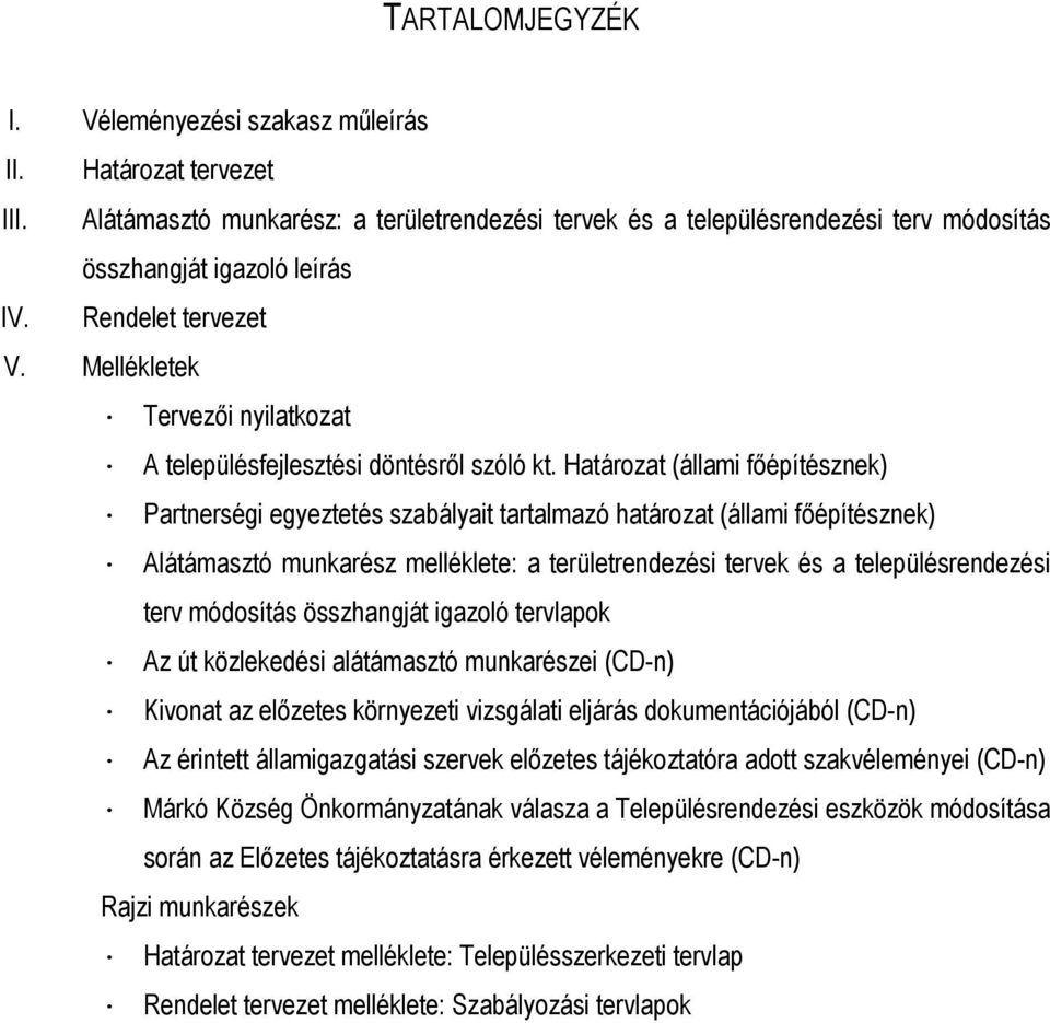 Határozat (állami főépítésznek) Partnerségi egyeztetés szabályait tartalmazó határozat (állami főépítésznek) Alátámasztó munkarész melléklete: a területrendezési tervek és a településrendezési terv