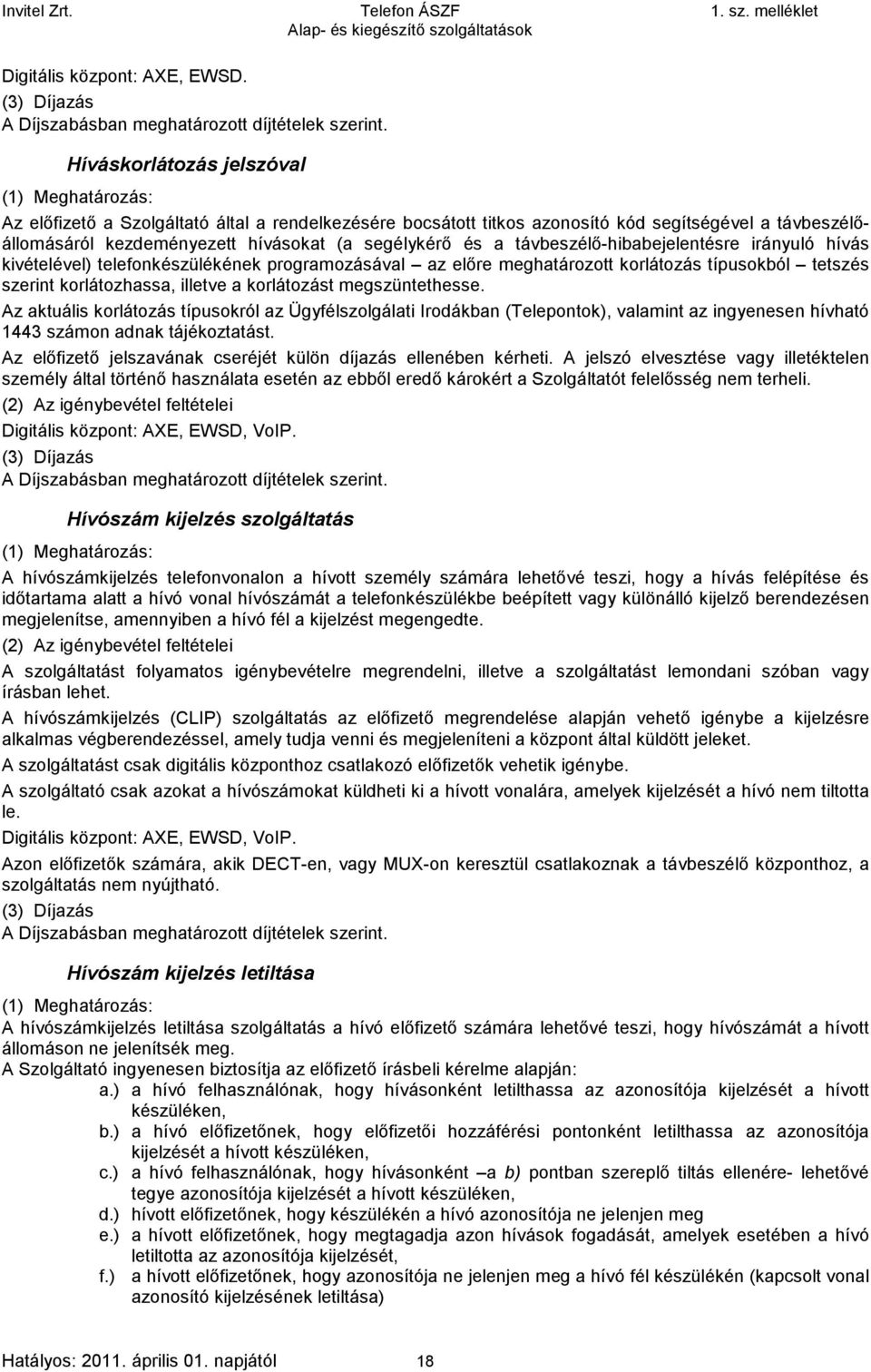 távbeszélő-hibabejelentésre irányuló hívás kivételével) telefonkészülékének programozásával az előre meghatározott korlátozás típusokból tetszés szerint korlátozhassa, illetve a korlátozást