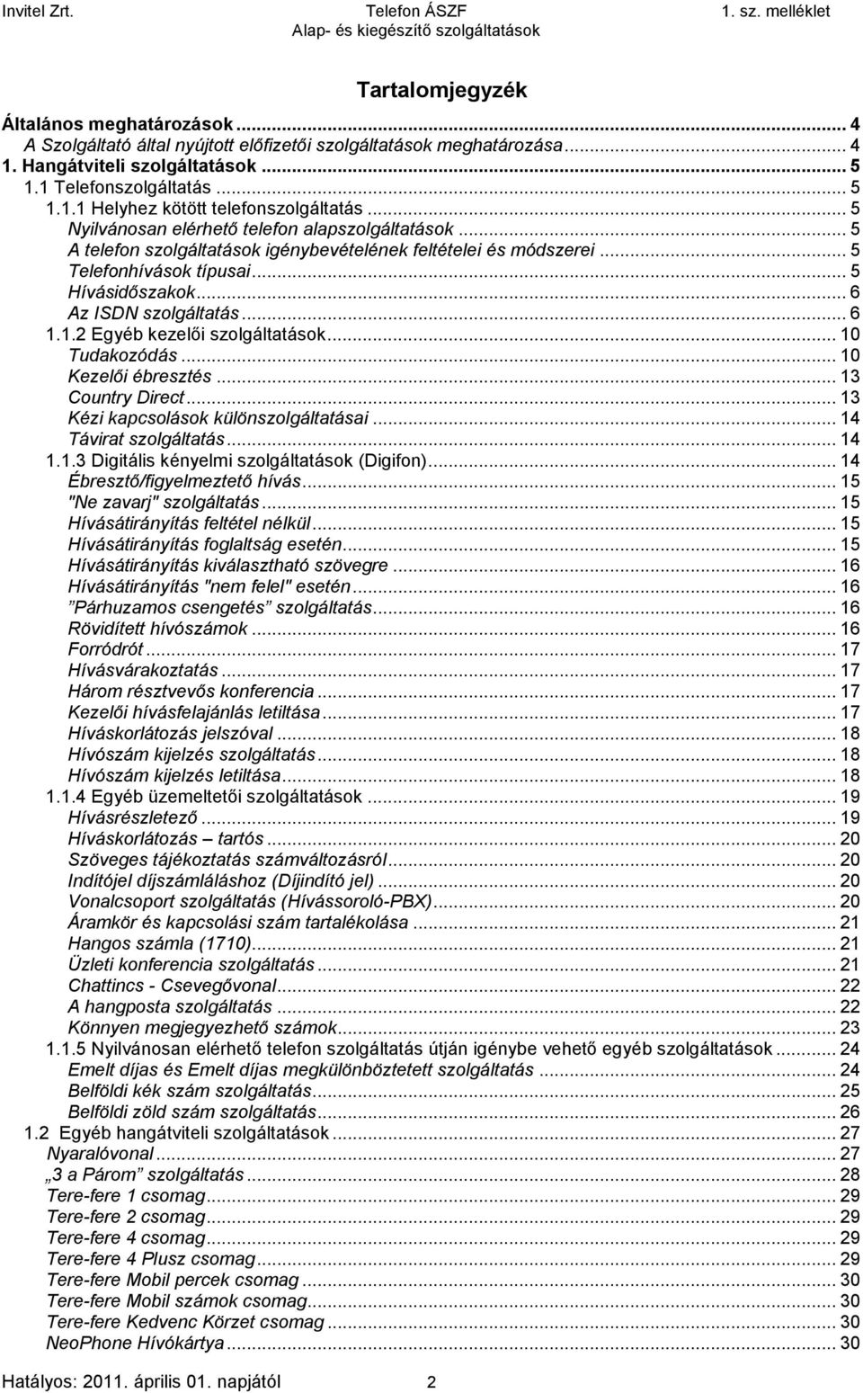 .. 5 Telefonhívások típusai... 5 Hívásidőszakok... 6 Az ISDN szolgáltatás... 6 1.1.2 Egyéb kezelői szolgáltatások... 10 Tudakozódás... 10 Kezelői ébresztés... 13 Country Direct.