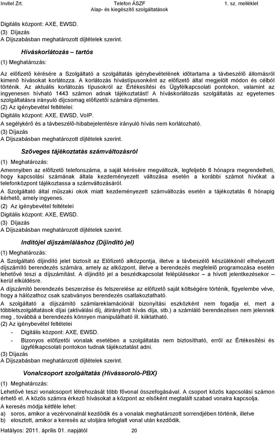 Az aktuális korlátozás típusokról az Értékesítési és Ügyfélkapcsolati pontokon, valamint az ingyenesen hívható 1443 számon adnak tájékoztatást!