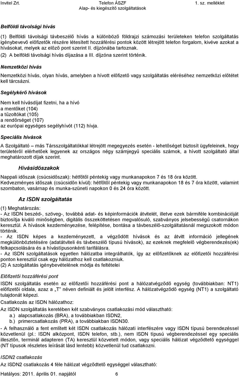 Nemzetközi hívás Nemzetközi hívás, olyan hívás, amelyben a hívott előfizető vagy szolgáltatás eléréséhez nemzetközi előtétet kell tárcsázni.