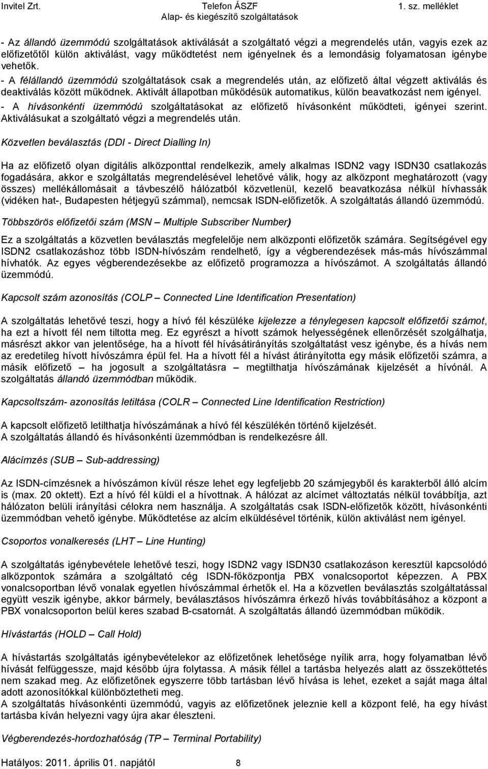 Aktivált állapotban működésük automatikus, külön beavatkozást nem igényel. - A hívásonkénti üzemmódú szolgáltatásokat az előfizető hívásonként működteti, igényei szerint.