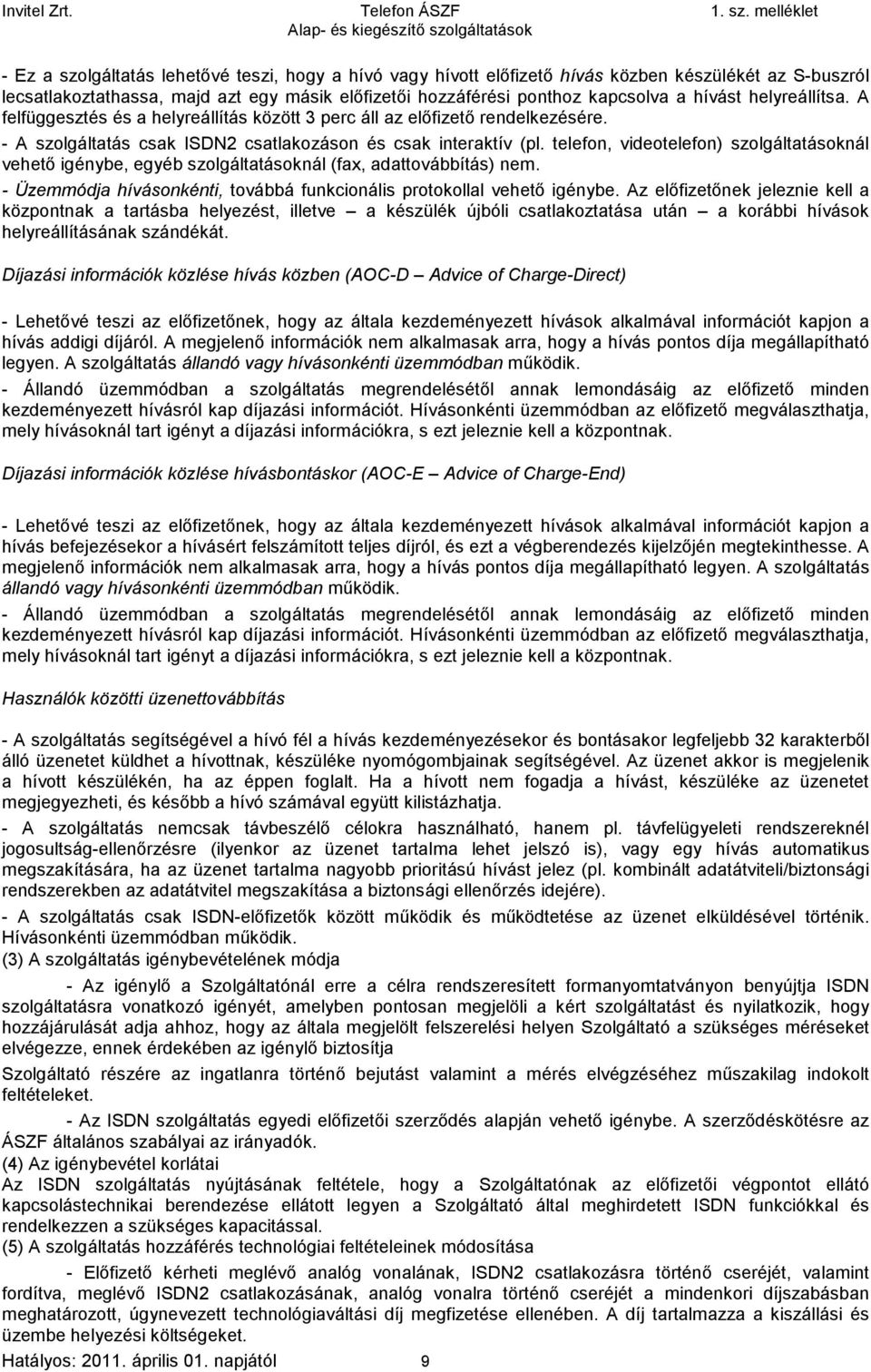 telefon, videotelefon) szolgáltatásoknál vehető igénybe, egyéb szolgáltatásoknál (fax, adattovábbítás) nem. - Üzemmódja hívásonkénti, továbbá funkcionális protokollal vehető igénybe.