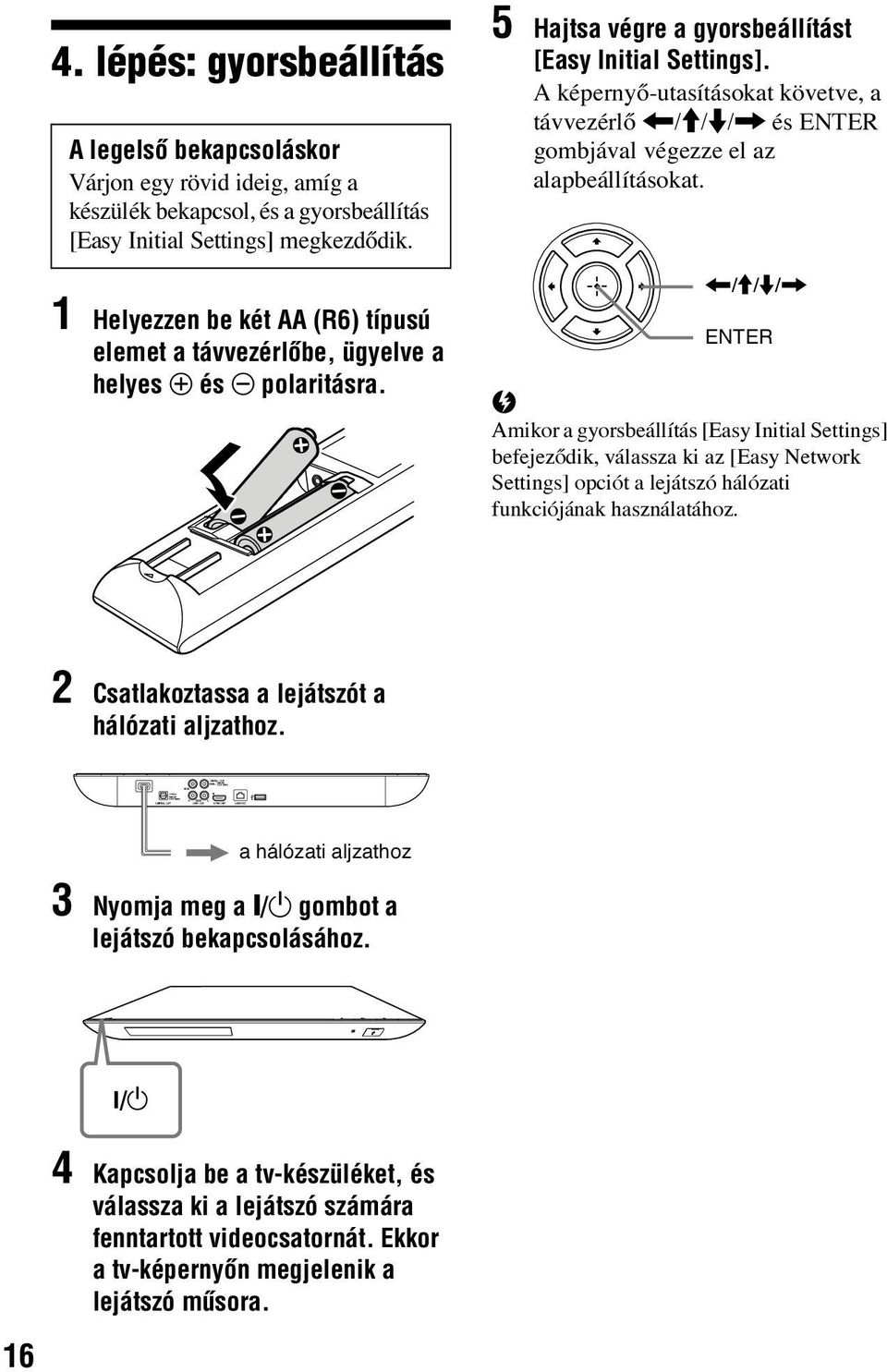 A képernyő-utasításokat követve, a távvezérlő </M/m/, és ENTER gombjával végezze el az alapbeállításokat.