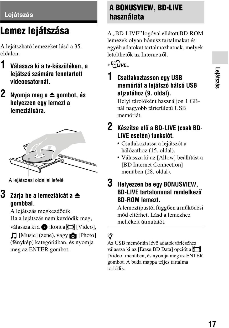 Ha a lejátszás nem kezdődik meg, válassza ki a ikont a [Video], [Music] (zene), vagy [Photo] (fénykép) kategóriában, és nyomja meg az ENTER gombot.