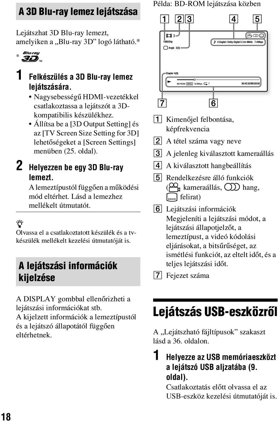 Állítsa be a [3D Output Setting] és az [TV Screen Size Setting for 3D] lehetőségeket a [Screen Settings] menüben (25. oldal). 2 Helyezzen be egy 3D Blu-ray lemezt.