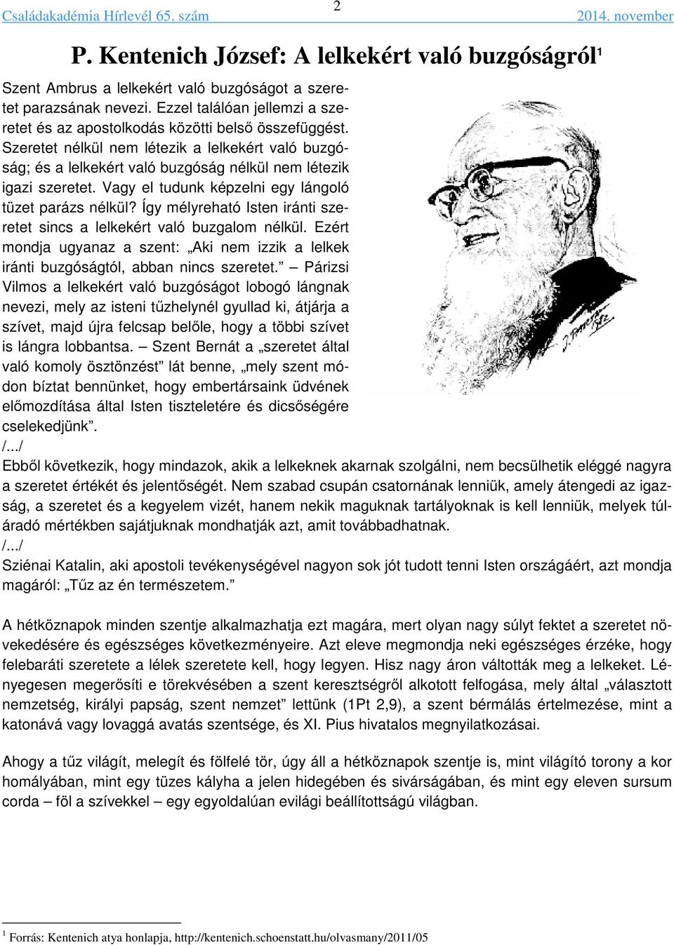 Vagy el tudunk képzelni egy lángoló tüzet parázs nélkül? Így mélyreható Isten iránti szeretet sincs a lelkekért való buzgalom nélkül.