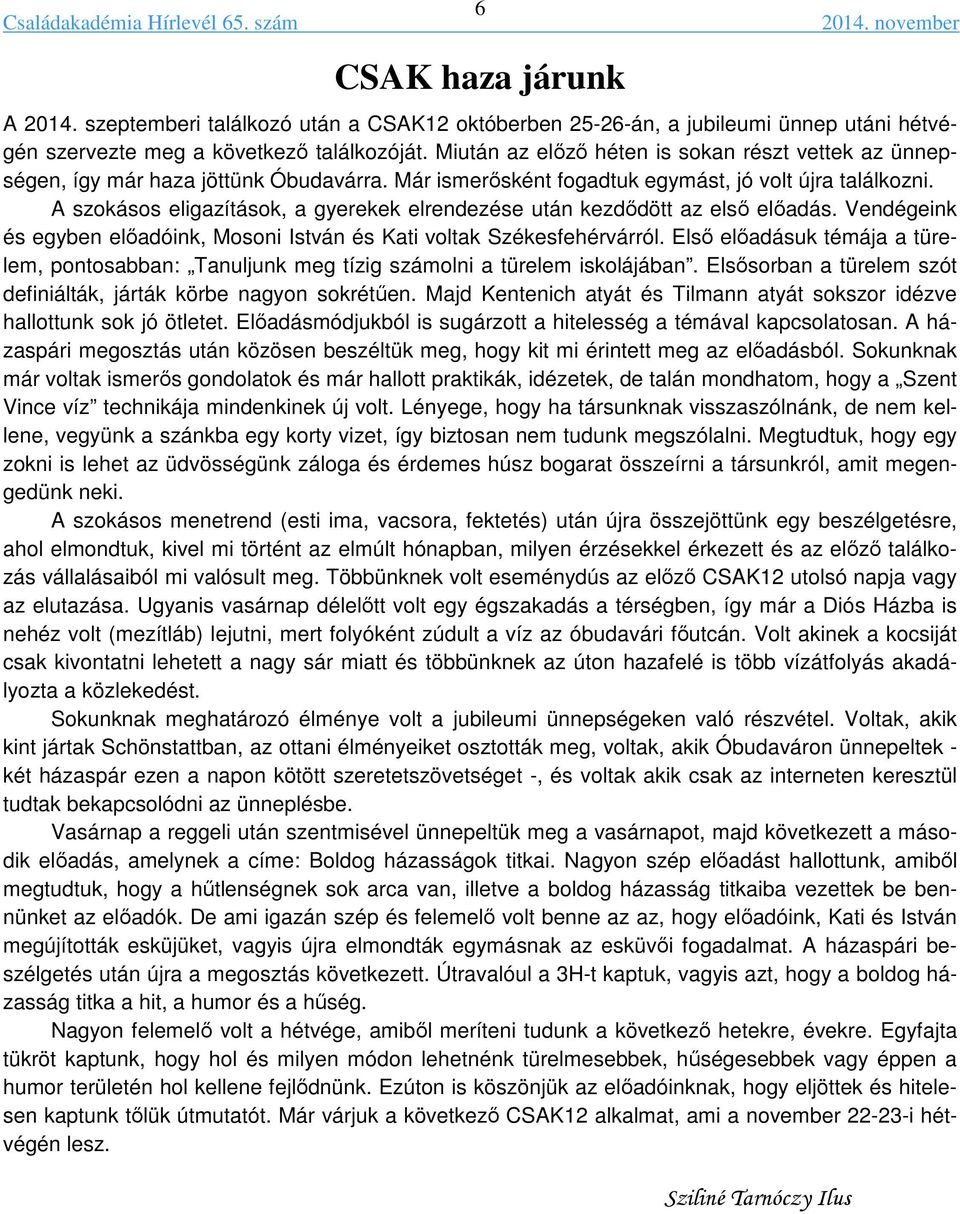 A szokásos eligazítások, a gyerekek elrendezése után kezdődött az első előadás. Vendégeink és egyben előadóink, Mosoni István és Kati voltak Székesfehérvárról.