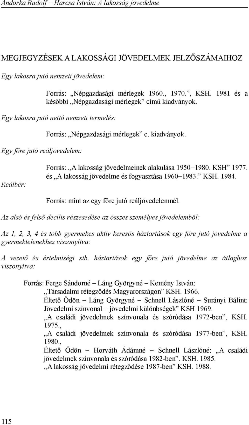 és A lakosság jövedelme és fogyasztása 1960 1983. KSH. 1984. Forrás: mint az egy főre jutó reáljövedelemnél.