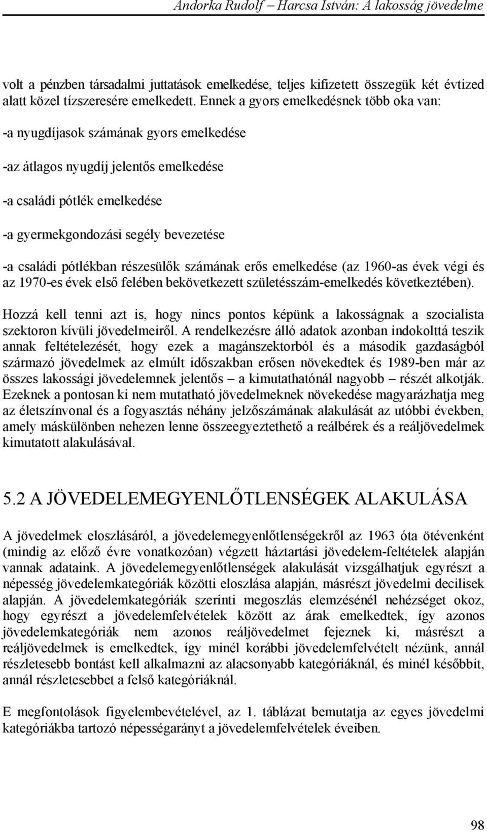 pótlékban részesülők számának erős emelkedése (az 1960-as évek végi és az 1970-es évek első felében bekövetkezett születésszám-emelkedés következtében).