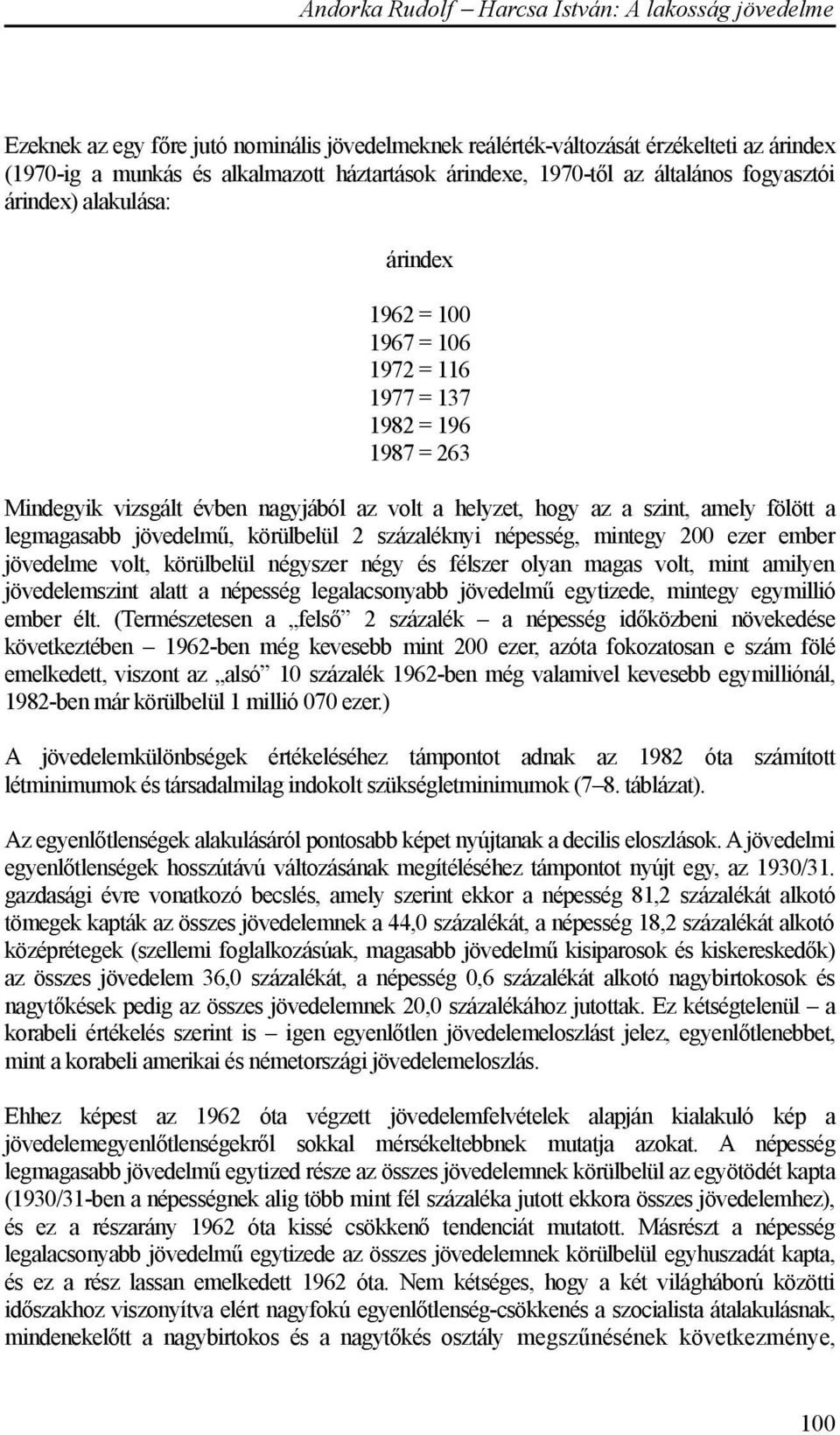 körülbelül 2 százaléknyi népesség, mintegy 200 ezer ember jövedelme volt, körülbelül négyszer négy és félszer olyan magas volt, mint amilyen jövedelemszint alatt a népesség legalacsonyabb jövedelmű