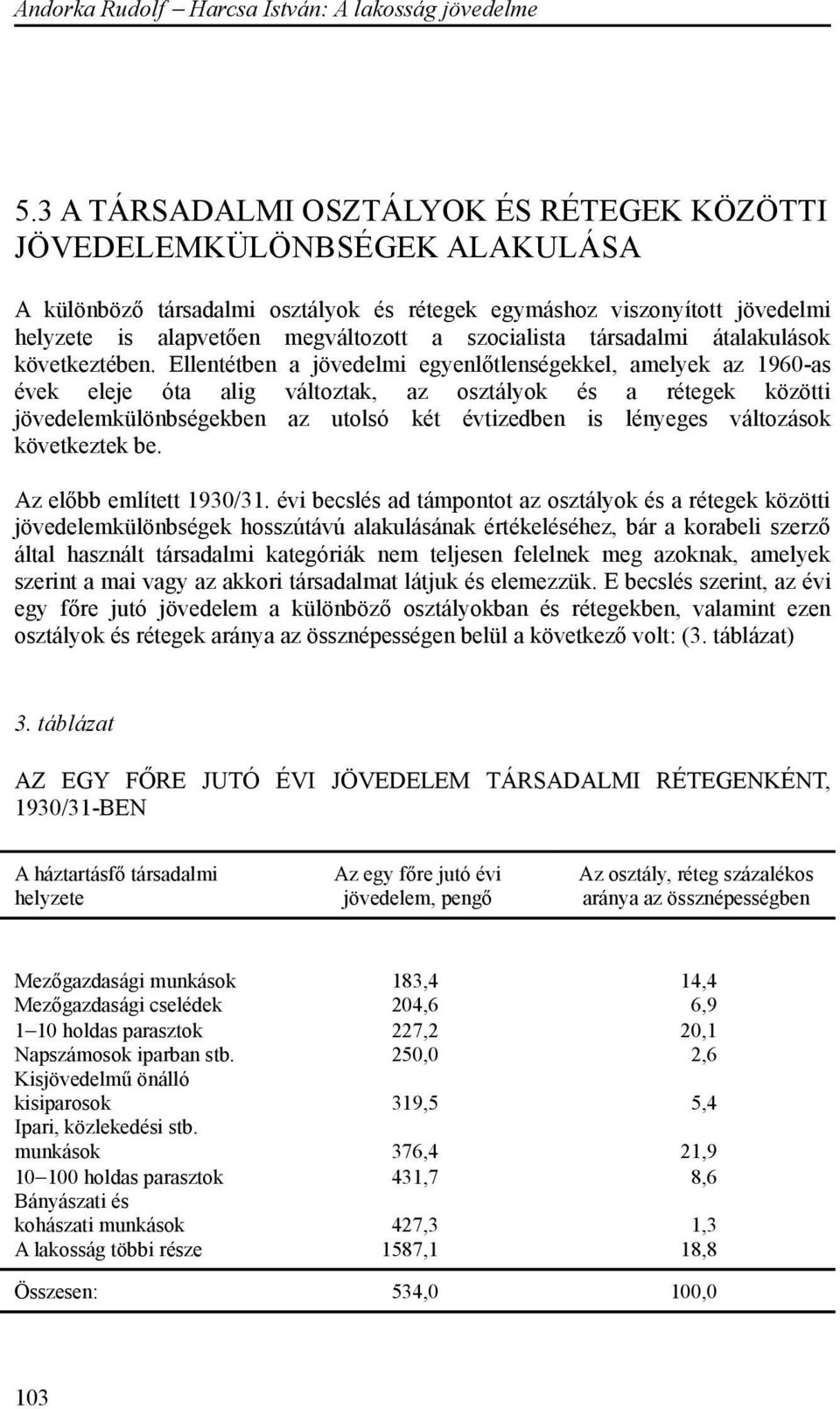 Ellentétben a jövedelmi egyenlőtlenségekkel, amelyek az 1960-as évek eleje óta alig változtak, az osztályok és a rétegek közötti jövedelemkülönbségekben az utolsó két évtizedben is lényeges