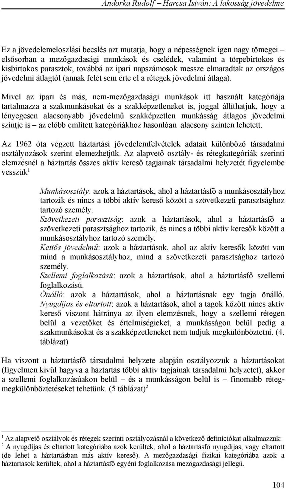 Mivel az ipari és más, nem-mezőgazdasági munkások itt használt kategóriája tartalmazza a szakmunkásokat és a szakképzetleneket is, joggal állíthatjuk, hogy a lényegesen alacsonyabb jövedelmű