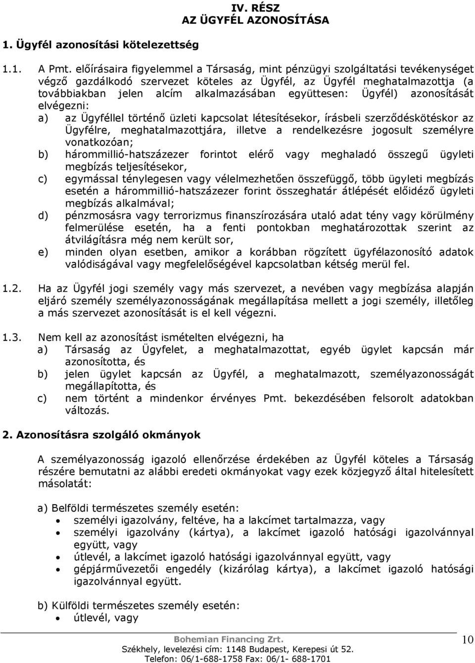 együttesen: Ügyfél) azonosítását elvégezni: a) az Ügyféllel történő üzleti kapcsolat létesítésekor, írásbeli szerződéskötéskor az Ügyfélre, meghatalmazottjára, illetve a rendelkezésre jogosult