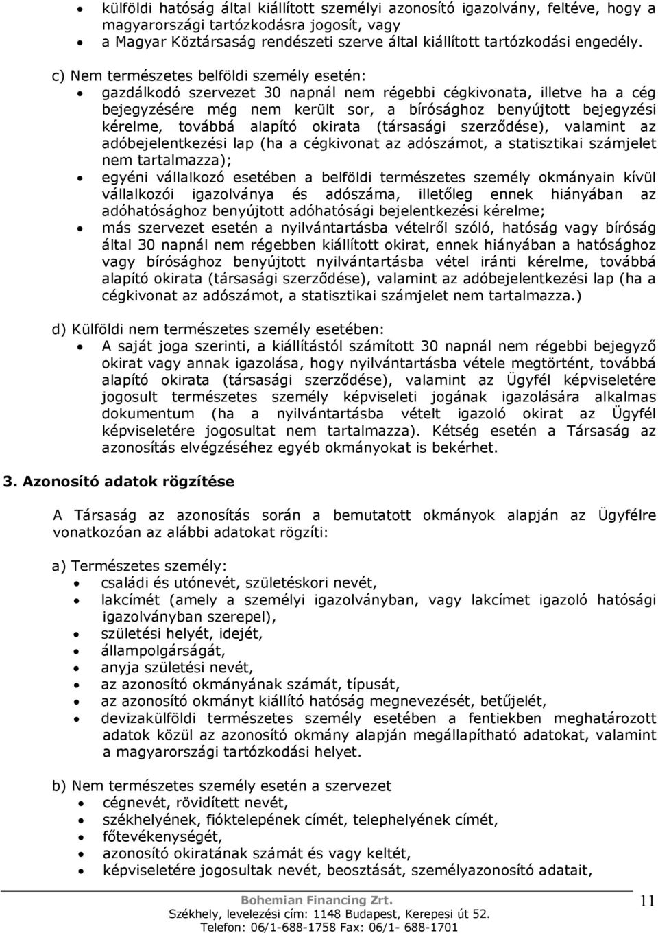 c) Nem természetes belföldi személy esetén: gazdálkodó szervezet 30 napnál nem régebbi cégkivonata, illetve ha a cég bejegyzésére még nem került sor, a bírósághoz benyújtott bejegyzési kérelme,