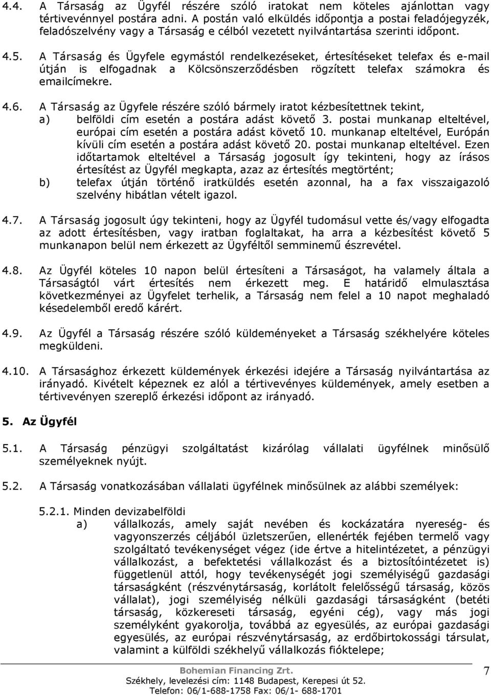 A Társaság és Ügyfele egymástól rendelkezéseket, értesítéseket telefax és e-mail útján is elfogadnak a Kölcsönszerződésben rögzített telefax számokra és emailcímekre. 4.6.