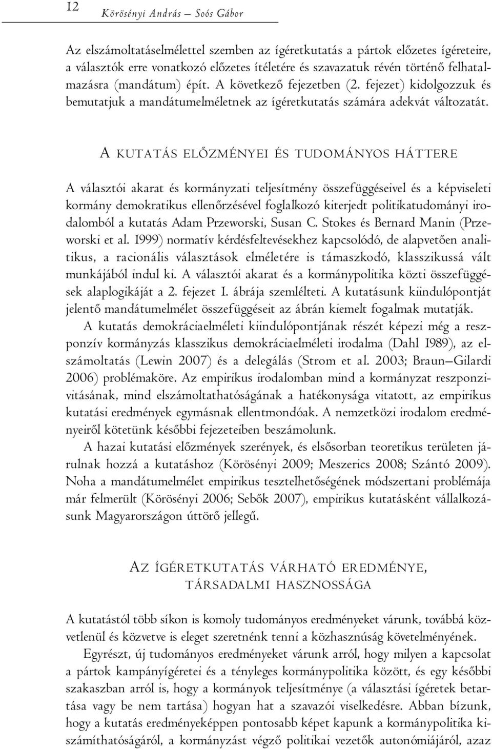 A KUTATÁS ELŐZMÉNYEI ÉS TUDOMÁNYOS HÁTTERE A választói akarat és kormányzati teljesítmény összefüggéseivel és a képviseleti kormány demokratikus ellenőrzésével foglalkozó kiterjedt politikatudományi