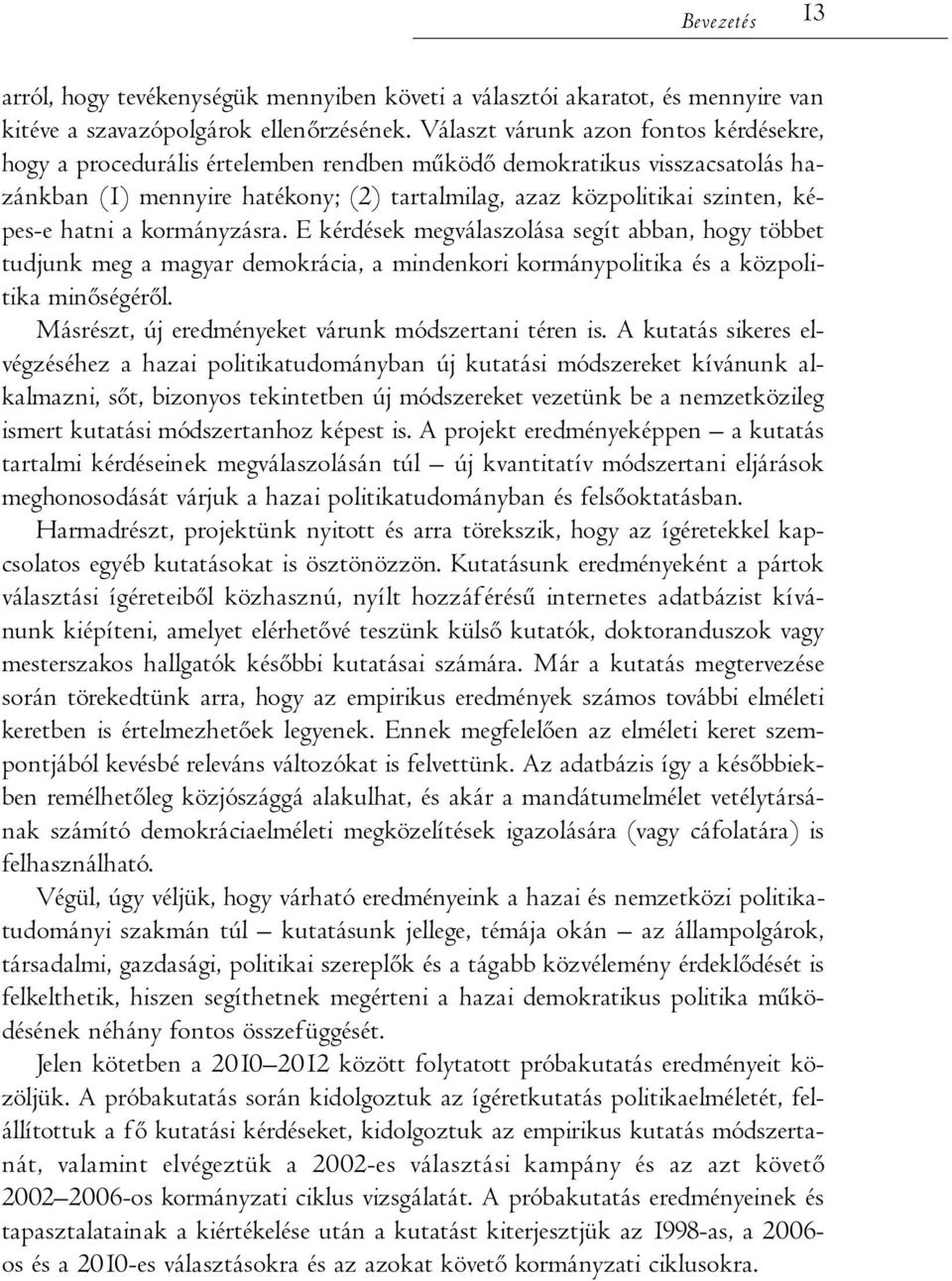 hatni a kormányzásra. E kérdések megválaszolása segít abban, hogy többet tudjunk meg a magyar demokrácia, a mindenkori kormánypolitika és a közpolitika minőségéről.