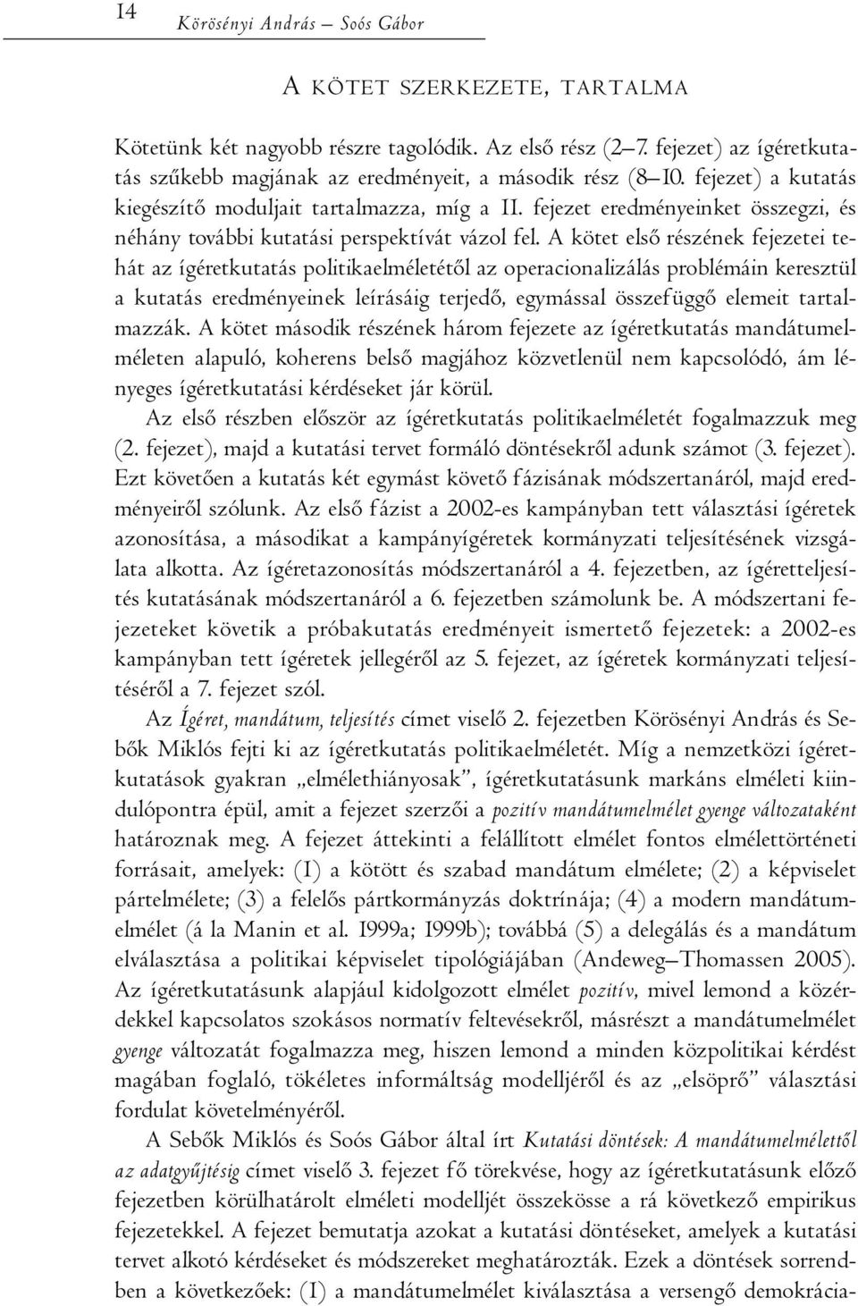 A kötet első részének fejezetei tehát az ígéretkutatás politikaelméletétől az operacionalizálás problémáin keresztül a kutatás eredményeinek leírásáig terjedő, egymással összefüggő elemeit