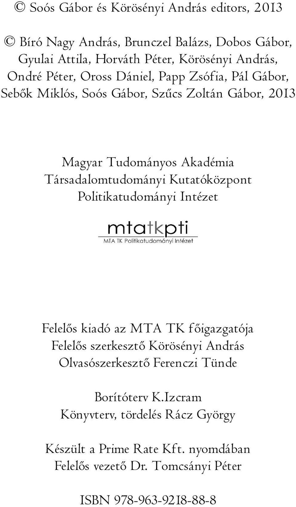 Kutatóközpont Politikatudományi Intézet Fe le lõs ki adó az MTA TK főigazgatója Fe le lõs szer kesz tõ Körösényi András Olvasószerkesztő Ferenczi