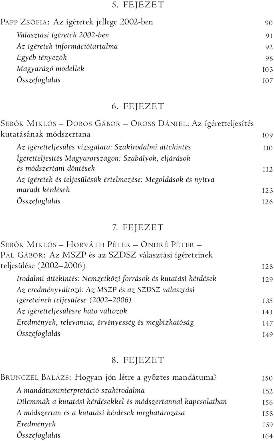 eljárások és módszertani döntések 112 Az ígéretek és teljesülésük értelmezése: Megoldások és nyitva maradt kérdések 123 Összefoglalás 126 7.