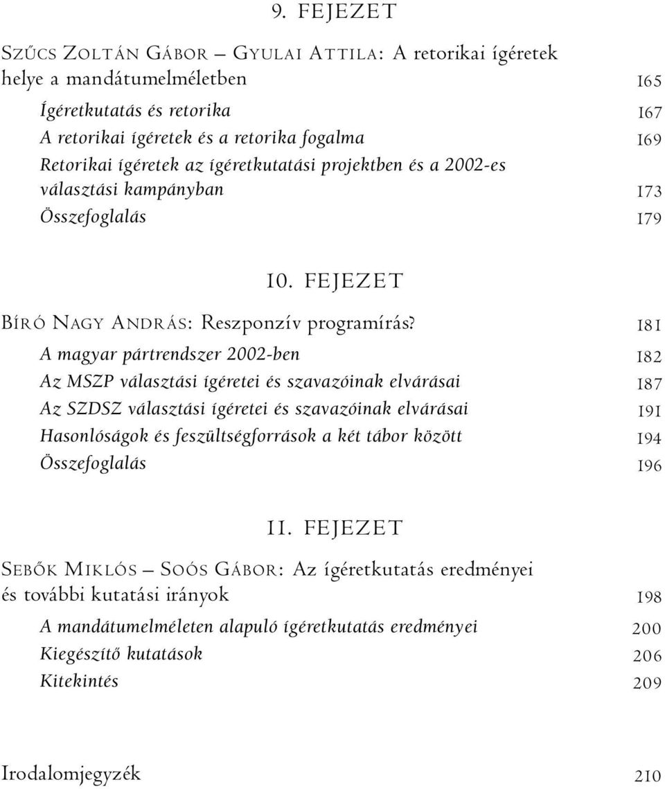181 A magyar pártrendszer 2002-ben 182 Az MSZP választási ígéretei és szavazóinak elvárásai 187 Az SZDSZ választási ígéretei és szavazóinak elvárásai 191 Hasonlóságok és feszültségforrások a