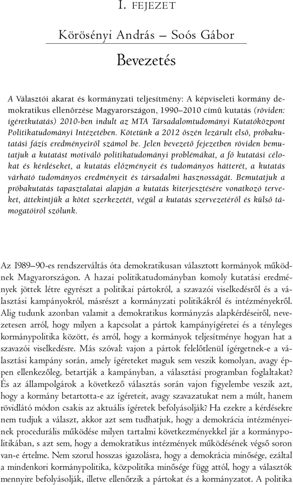 Jelen bevezető fejezetben röviden bemutatjuk a kutatást motiváló politikatudományi problémákat, a fő kutatási célokat és kérdéseket, a kutatás előzményeit és tudományos hátterét, a kutatás várható