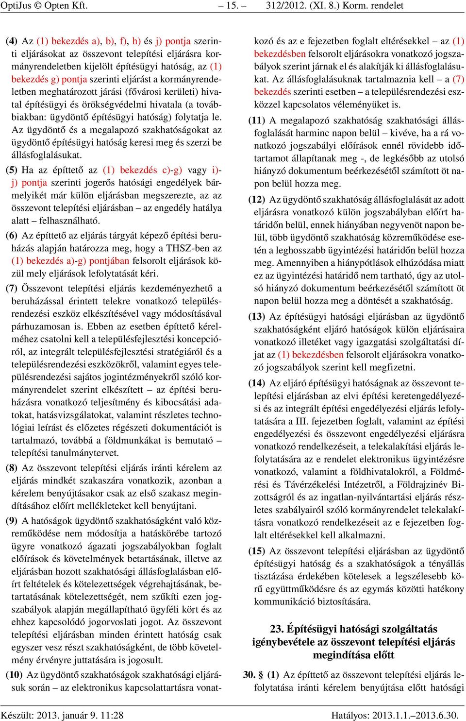 eljárást a kormányrendeletben meghatározott járási (fővárosi kerületi) hivatal építésügyi és örökségvédelmi hivatala (a továbbiakban: ügydöntő építésügyi hatóság) folytatja le.