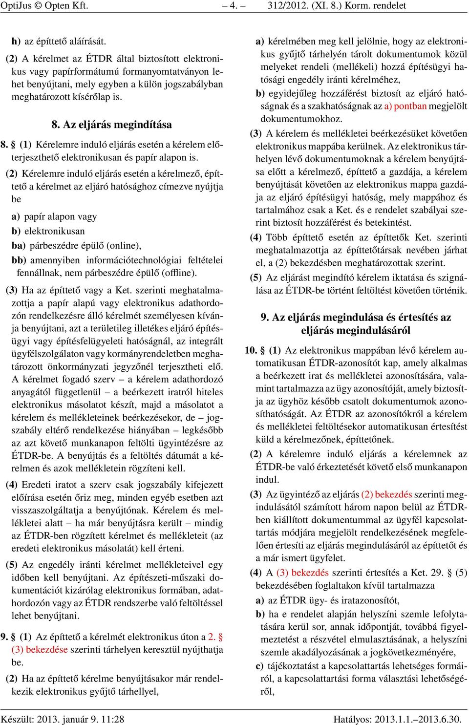 Az eljárás megindítása 8. (1) Kérelemre induló eljárás esetén a kérelem előterjeszthető elektronikusan és papír alapon is.