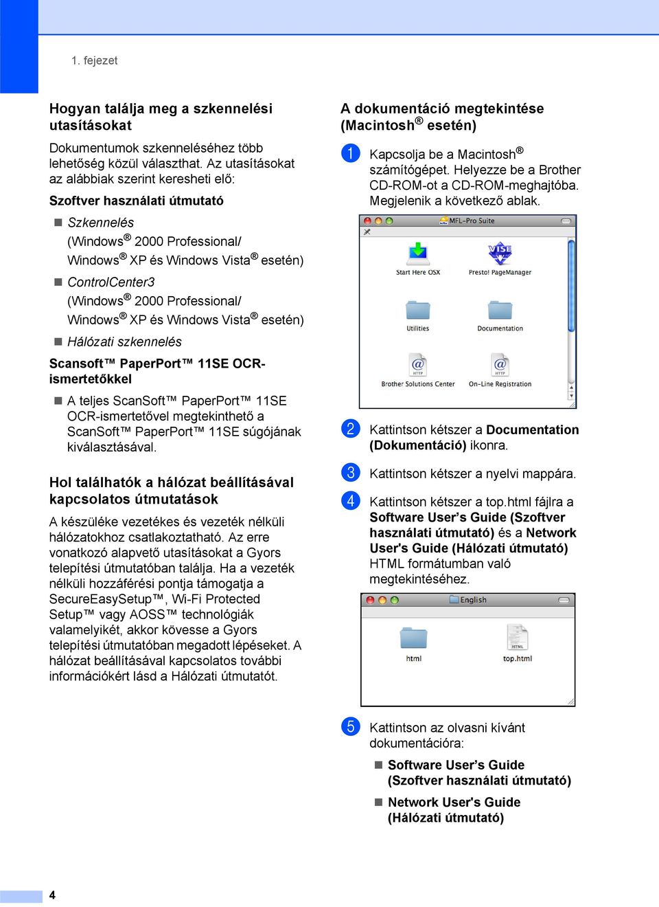 Windows XP és Windows Vista esetén) Hálózati szkennelés Scansoft PaperPort 11SE OCRismertetőkkel A teljes ScanSoft PaperPort 11SE OCR-ismertetővel megtekinthető a ScanSoft PaperPort 11SE súgójának