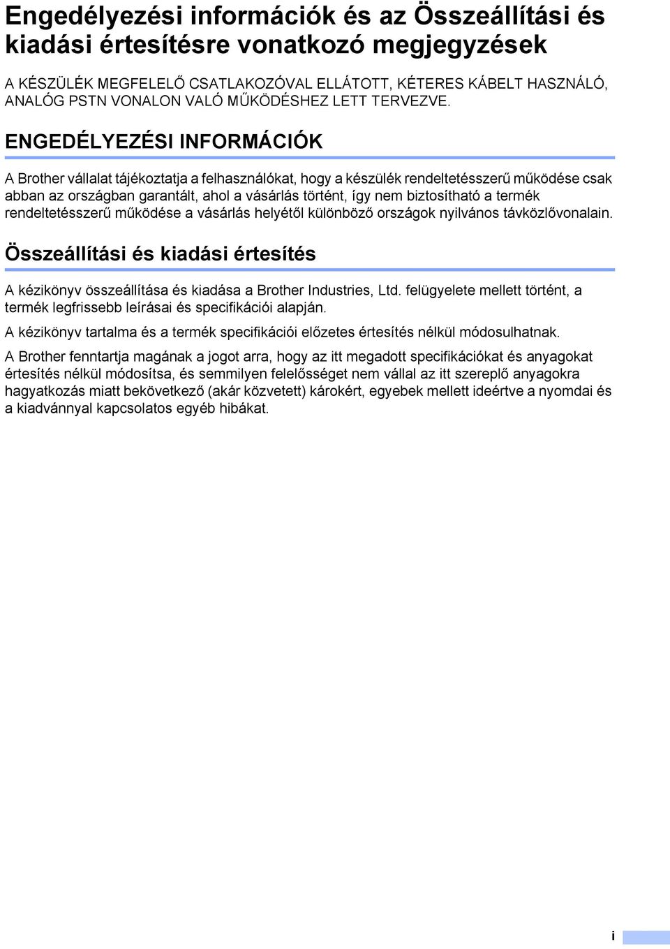 ENGEDÉLYEZÉSI INFORMÁCIÓK A Brother vállalat tájékoztatja a felhasználókat, hogy a készülék rendeltetésszerű működése csak abban az országban garantált, ahol a vásárlás történt, így nem biztosítható