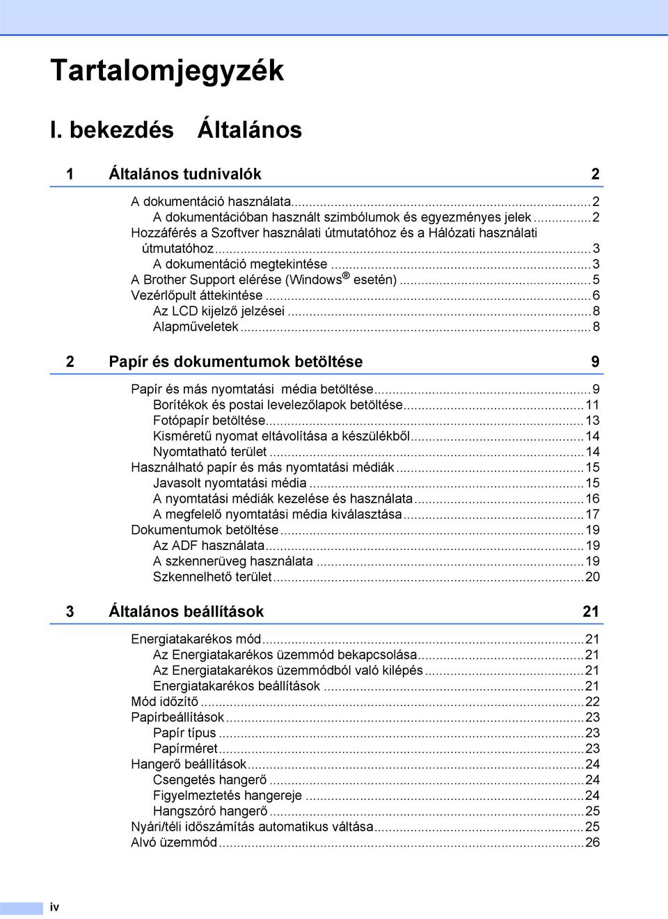 ..6 Az LCD kijelző jelzései...8 Alapműveletek...8 2 Papír és dokumentumok betöltése 9 Papír és más nyomtatási média betöltése...9 Borítékok és postai levelezőlapok betöltése...11 Fotópapír betöltése.