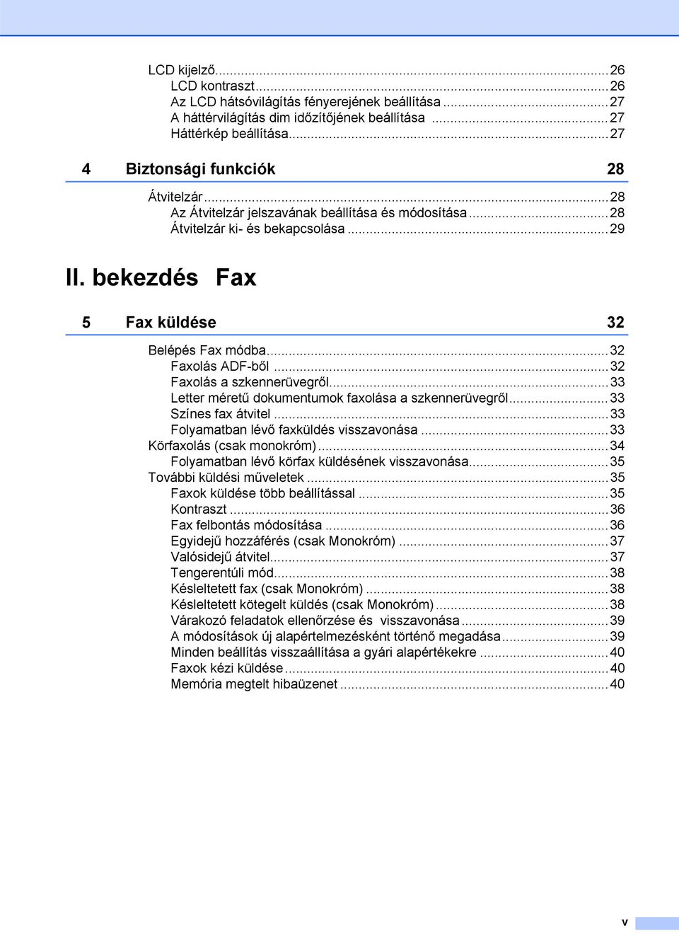 ..33 Letter méretű dokumentumok faxolása a szkennerüvegről...33 Színes fax átvitel...33 Folyamatban lévő faxküldés visszavonása...33 Körfaxolás (csak monokróm).