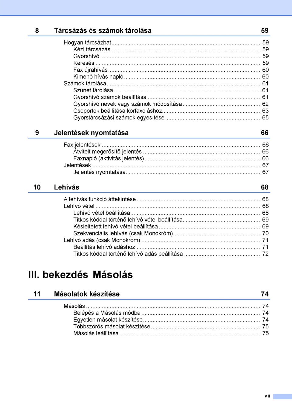 ..65 9 Jelentések nyomtatása 66 Fax jelentések...66 Átvitelt megerősítő jelentés...66 Faxnapló (aktivitás jelentés)...66 Jelentések...67 Jelentés nyomtatása.