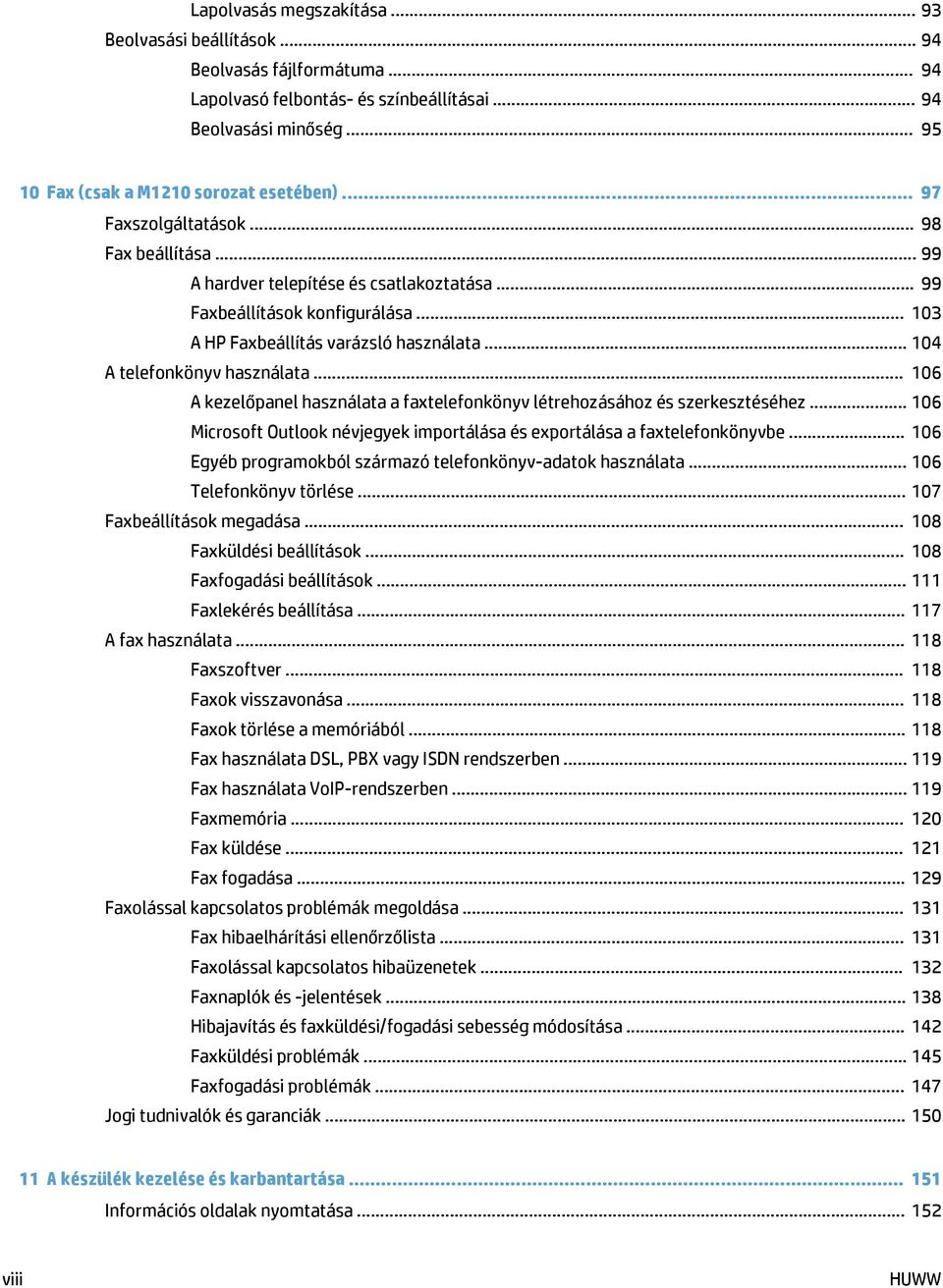 .. 104 A telefonkönyv használata... 106 A kezelőpanel használata a faxtelefonkönyv létrehozásához és szerkesztéséhez... 106 Microsoft Outlook névjegyek importálása és exportálása a faxtelefonkönyvbe.